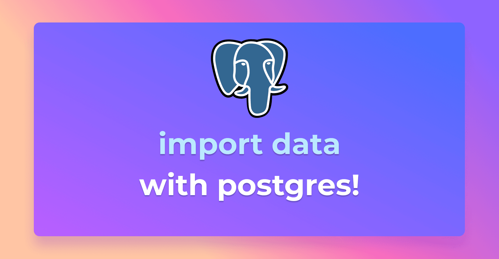 Three ways to import data into Postgres